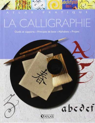 La calligraphie : outils et supports, principes de base, alphabets, projets