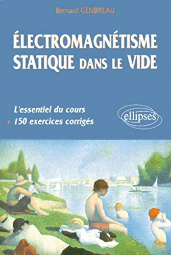 Electromagnétisme statique dans le vide : l'essentiel du cours, 150 exercices corrigés