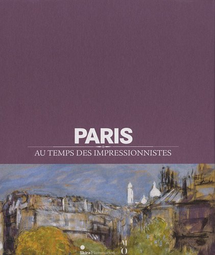 Paris au temps des impressionnistes : 1848-1914 : exposition, Paris, Hôtel de Ville, du 12 avril 201