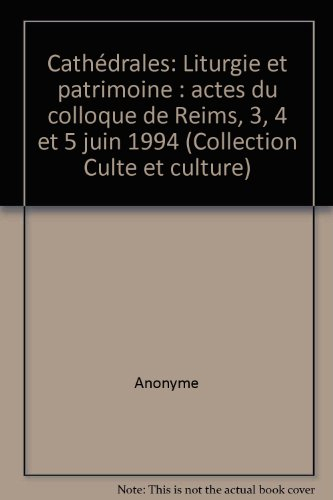 Cathédrale, patrimoine et liturgie : actes du colloque de Reims, 3, 4 et 5 juin 1994