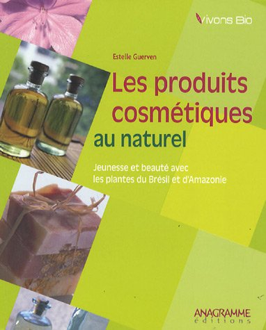 Les produits cosmétiques au naturel : jeunesse et beauté avec les plantes du Brésil et d'Amazonie