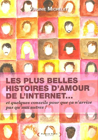 Les plus belles histoires d'amour de l'Internet : et quelques conseils pour que ça n'arrive pas qu'a