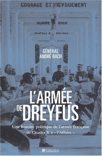 L'armée de Dreyfus : une histoire politique de l'armée française de Charles X à l'Affaire