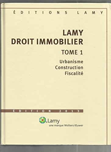 lamy droit immobilier 2013 tomes 1 et 2 (sans cdrom) : tome 1, urbanisme, construction, fiscalité, t