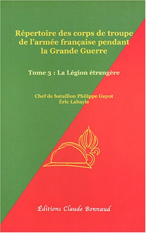Répertoire des corps de troupe de l'armée française pendant la Grande Guerre. Vol. 3. La Légion étra