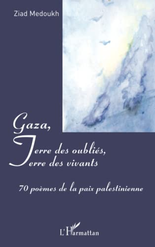 Gaza, terre des oubliés, terre des vivants : 70 poèmes de la paix palestinienne