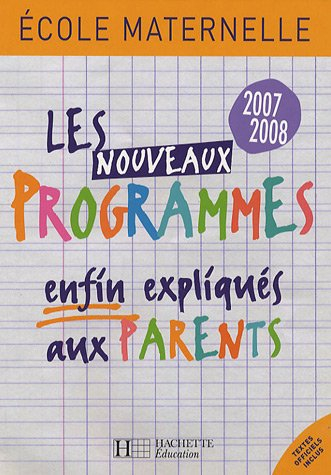 Les nouveaux programmes enfin expliqués aux parents : école maternelle 2007-2008