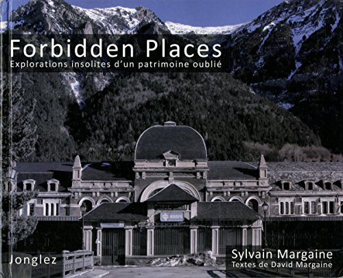 Forbidden places : explorations insolites d'un patrimoine oublié