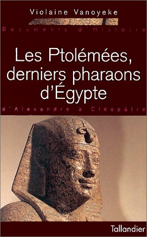 Les Ptolémées, derniers pharaons d'Egypte : d'Alexandre à Cléopâtre