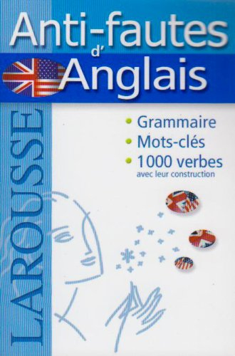 Anti-fautes d'anglais : grammaire, mots-clés, 1.000 verbes avec leur construction