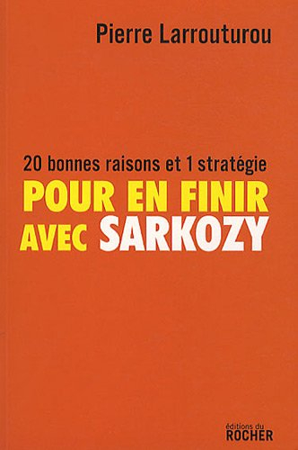 Pour en finir avec Sarkozy : 20 bonnes raisons et 1 stratégie : document