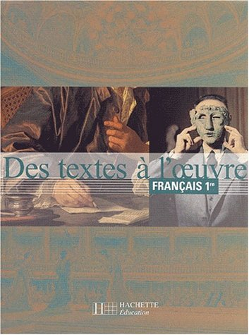 Des textes à l'oeuvre, français 1re : livre de l'élève