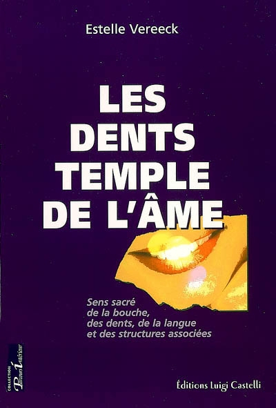 Les dents, temple de l'âme : sens sacré de la bouche, des dents, de la langue et des structures asso