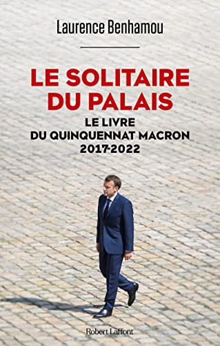 Le solitaire du palais : le livre du quinquennat Macron : 2017-2022