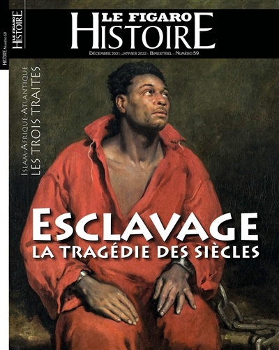 Le Figaro histoire, n° 59. Esclavage : la tragédie des siècles : islam-Afrique-Atlantique, les trois
