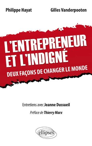 L'entrepreneur et l'indigné : deux façons de changer le monde : entretiens avec Jeanne Dussueil