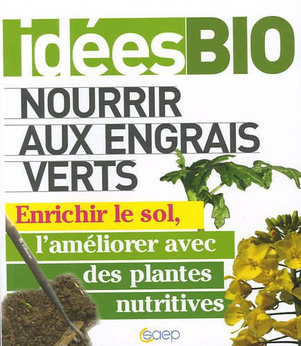 Nourrir aux engrais verts : enrichir le sol, l'améliorer avec des plantes nutritives