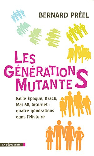 Les générations mutantes : Belle Epoque, Krach, mai 68, Internet : quatre générations dans l'histoir
