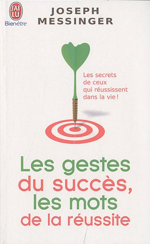 Les gestes du succès, les mots de la réussite : les secrets de ceux qui réussissent dans la vie !