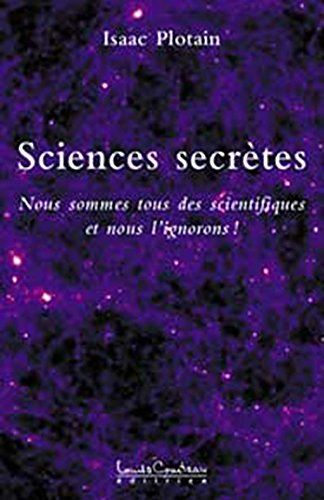 Sciences secrètes. Vol. 1. Nous sommes tous des scientifiques et nous l'ignorons!