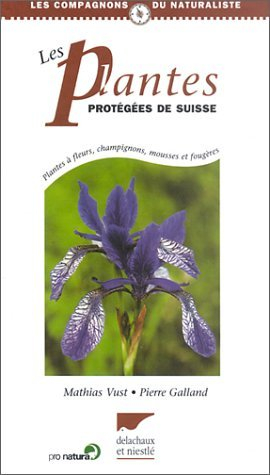 Les plantes protégées de Suisse : plantes à fleurs, champignons, mousses et fougères