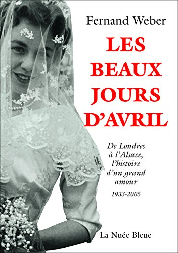 Les beaux jours d'Avril : de Londres à l'Alsace, l'histoire d'un grand amour, 1933-2005