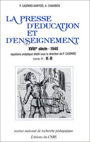 La presse d'éducation et d'enseignement : XVIIIe siècle-1940, répertoire analytique. Vol. 3. K-R