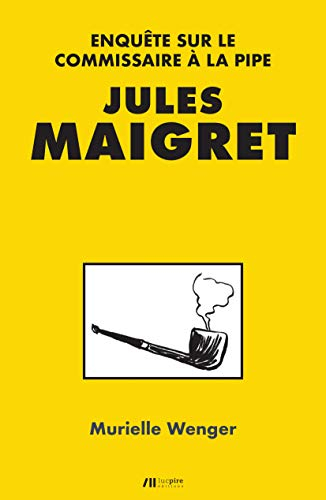 Jules Maigret : enquête sur le commissaire à la pipe