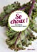 So choux ! : kale and Co : 30 recettes haute vitalité