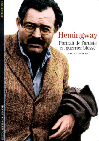 Hemingway : portrait de l'artiste en guerrier blessé - Jerome Charyn