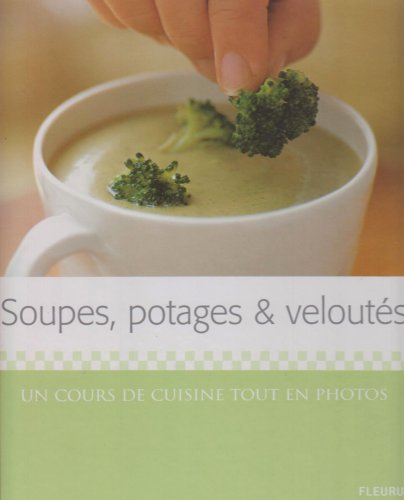 Soupes, potages & veloutés : un cours de cuisine tout en photos