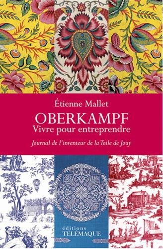 Oberkampf : vivre pour entreprendre : journal de l'inventeur de la toile de Jouy, 1738-1815