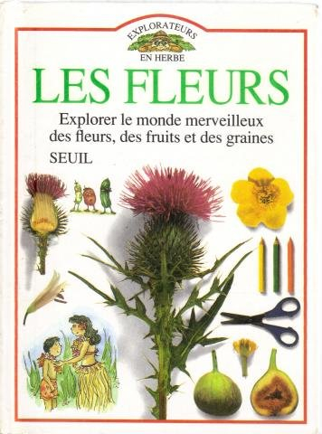 Les Fleurs : explorer le monde merveilleux des fleurs, des fruits et des graines