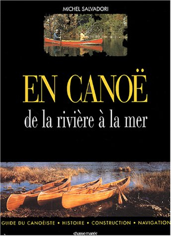 En canoë : de la rivière à la mer : histoire, construction, navigation, guide du canoéiste plaisanci