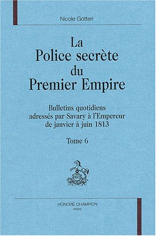 La police secrète du premier Empire. Vol. 6. Bulletins quotidiens adressés par Savary à l'Empereur d