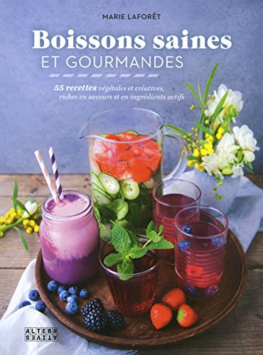 Boissons saines et gourmandes : 55 recettes végétales et créatives, riches en saveurs et en ingrédie