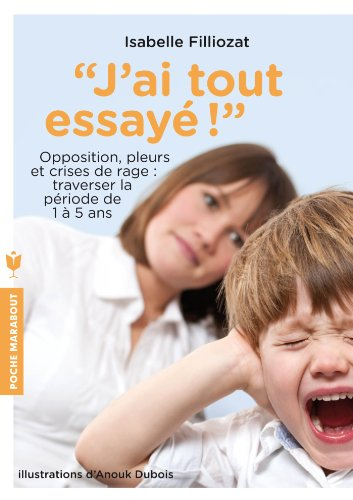 J'ai tout essayé ! : opposition, pleurs et crises de rage : traverser sans dommage la période de 1 à