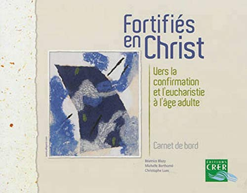 Fortifiés en Christ : vers la confirmation et l'eucharistie à l'âge adulte : carnet de bord