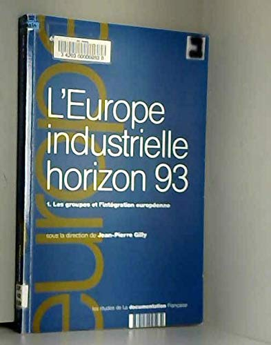 L'Europe industrielle : horizon 93. Vol. 1. Les Groupes et l'intégration européenne