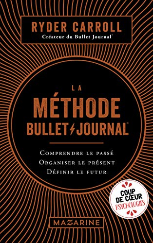 La méthode bullet journal : comprendre le passé, organiser le présent, définir l'avenir