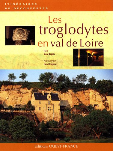 Les troglodytes en Val de Loire : caves d'habitation, châteaux souterrains et galeries d'extraction