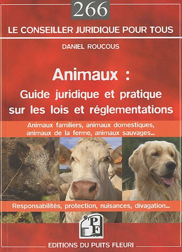 Animaux : guide juridique et pratique sur les lois et réglementations : animaux domestiques, animaux