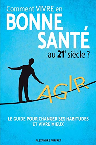 Comment vivre en bonne santé au 21e siècle ?: La Méthode des 5 piliers : Alimentation Saine, Activit