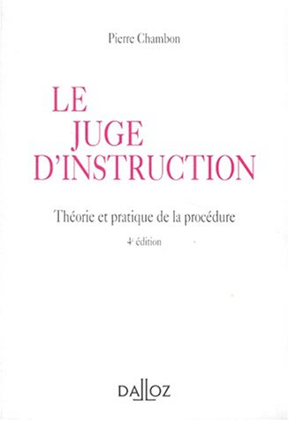 Le juge d'instruction : théorie et pratique de la procédure