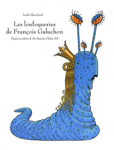 Les loufoqueries de François Galuchon : magicien attitré de Sa Majesté Clédeu XII