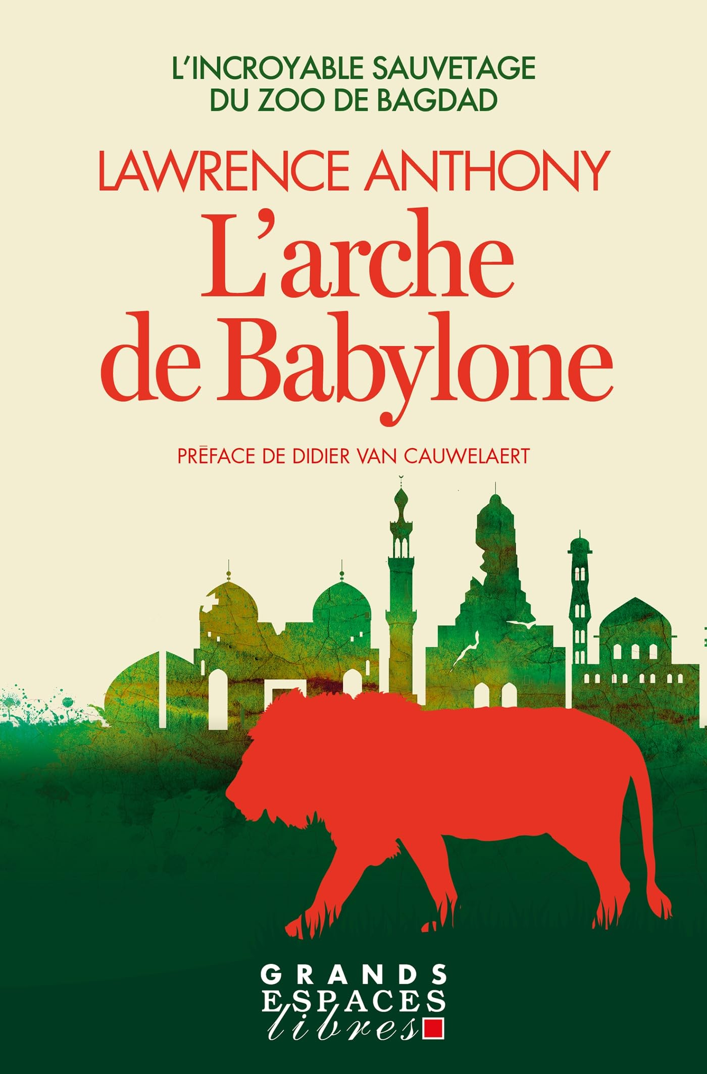 L'Arche de Babylon (Grands Espaces Libres): L'incroyable sauvetage du zoo de Bagdad