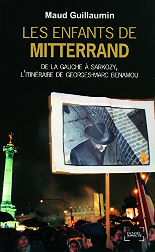 Les enfants de Mitterrand : de la gauche à Sarkozy, l'itinéraire de Georges-Marc Benamou