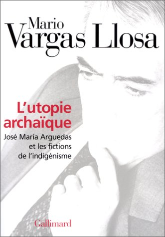 L'utopie archaïque : José Maria Arguedas et les fictions de l'indigénisme