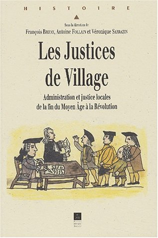 Les justices de village : administration et justice locales de la fin du Moyen Age à la Révolution :
