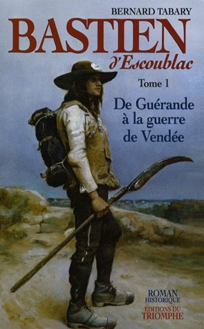 Bastien d'Escoublac. Vol. 1. De Guérande à la guerre de Vendée